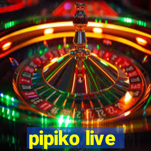 pipiko live